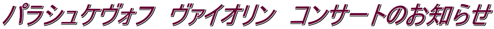 パラシュケヴォフ　ヴァイオリン　コンサートのお知らせ